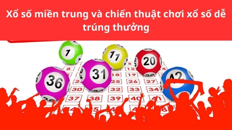 Xổ số miền Trung và chiến thuật chơi xổ số dễ trúng thưởng