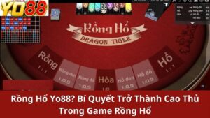 Rồng hổ Yo88? bí quyết trở thành cao thủ trong game rồng hổ